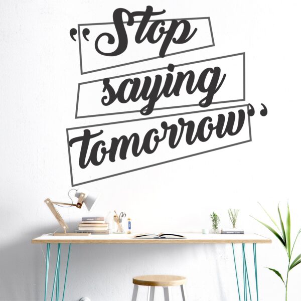 stop saying tomorrow - Team Work - Office - Corporate - Business - Inspirational - Motivational - Quotes - Wall Sticker