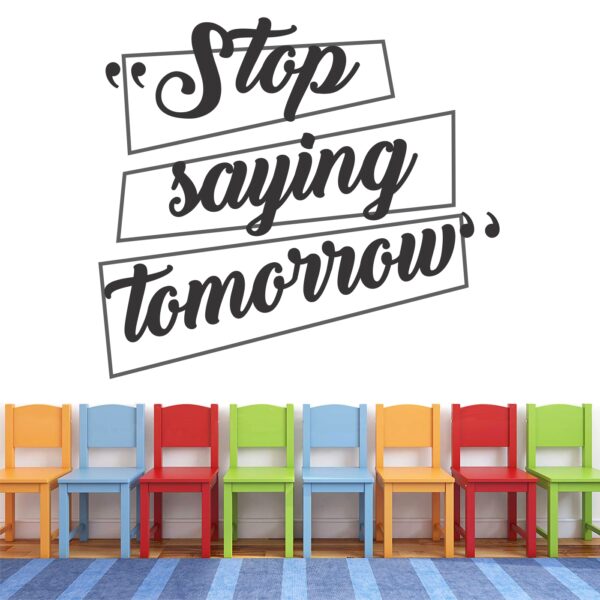 stop saying tomorrow - Team Work - Office - Corporate - Business - Inspirational - Motivational - Quotes - Wall Sticker