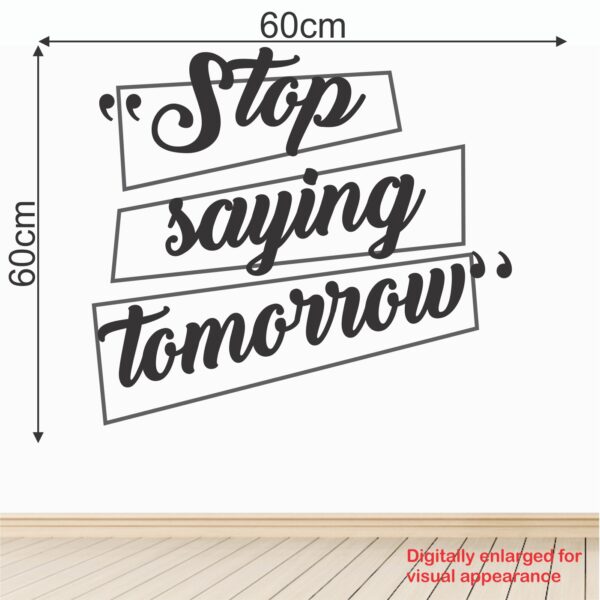 stop saying tomorrow - Team Work - Office - Corporate - Business - Inspirational - Motivational - Quotes - Wall Sticker