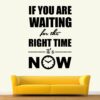 The Right Time Its Now- Office - Inspirational - Motivational - Quotes - Wall Sticker